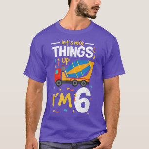 Mischen wir Dinge zusammen Ich bin 6 LKW 6. Geburt T-Shirt