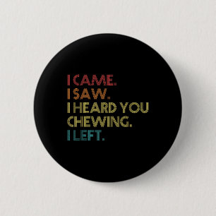 Misophonia Loud Chewing I kam ich sah, wie Sie Che Button