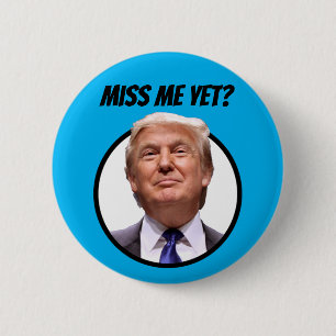 Miss Me Yet? Donald Trump Button