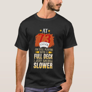 Mit 73 Spiele ich immer noch mit vollem Deck - 73. T-Shirt