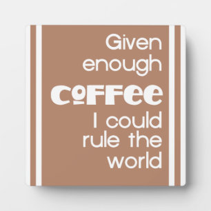 Mit ausreichend Kaffee konnte ich die Welt regiere Fotoplatte