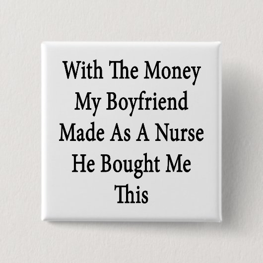 Mit dem Geld, das mein Freund als Krankenschwester Button (Vorderseite)