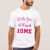 Mit dir bin ich Zuhause T-Shirt (Vorderseite)
