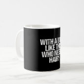 Mit einem Körper wie diesem, der Haare braucht Kaffeetasse (Vorderseite Links)