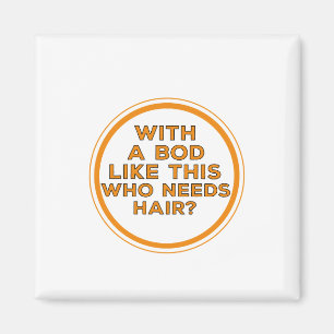 Mit einem Körper wie diesem, der Haare braucht? Magnet