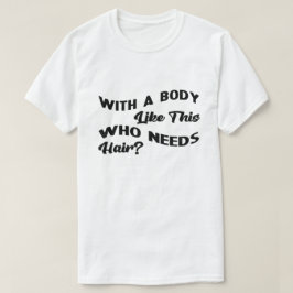 Mit einem Körper wie diesem, der Haare braucht T-Shirt
