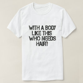 Mit einem Körper wie diesem, der Haare braucht T-Shirt