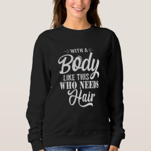 Mit einem Körper wie diesem, der haarsarkastische Sweatshirt