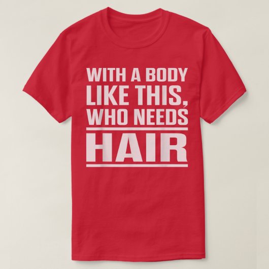 Mit einem Körper wie diesem, der Hair Funny Bald I T-Shirt (Design vorne)