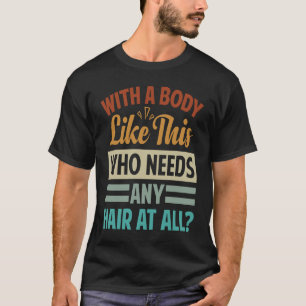 Mit einem Körper wie diesem, der überhaupt ein Haa T-Shirt