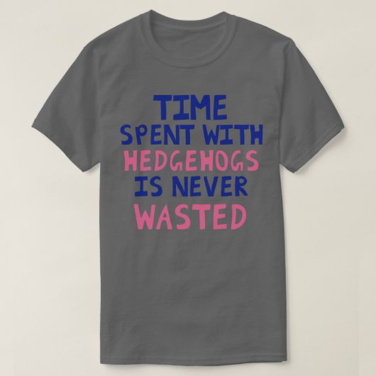 Mit Igeln verbrauchte Zeit wird nie verschwendet T-Shirt (Design vorne)