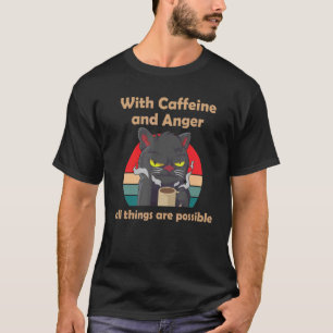 Mit Koffein und Ärger sind alle Dinge möglich C T-Shirt