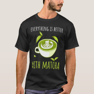 Mit Matcha Powder Matcha ist alles besser T-Shirt