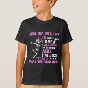 Mit mir zu argumentieren ist sinnlos, wusste ich, T-Shirt