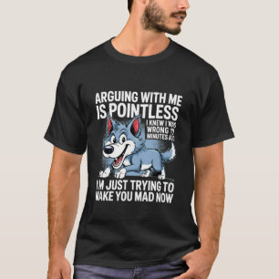Mit mir zu streiten ist sinnlos, ich wusste, dass T-Shirt