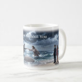 Mit oder ohne dich Sturm Ozean Liebe Tasse (VorderseiteRechts)