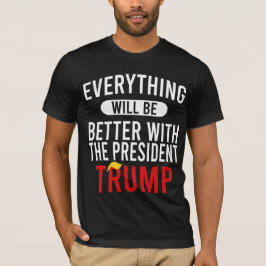 Mit Präsident Trump wird alles besser werden T-Shirt