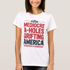 Mittelmäßigkeit A-Holes Grifting Amerika politisch T-Shirt