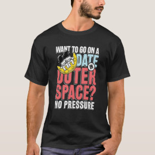 Möchten Sie ein Date im Weltraum haben T-Shirt