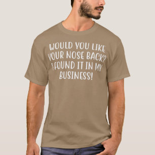 Möchtest du deine Nase zurück, die ich in meinem B T-Shirt