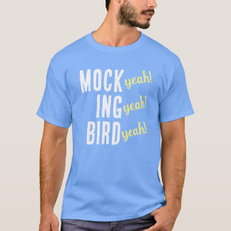 MOCK (yeah!) ING (yeah!) BIRD (yeah!) T-Shirt