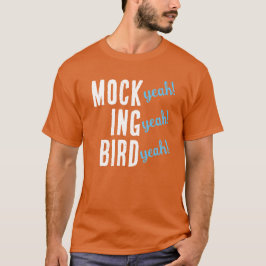 MOCK (yeah!) ING (yeah!) BIRD (yeah!) T - Shirt