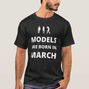 Modelle sind im März geboren T-Shirt