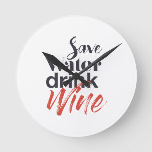 Modern, fun, creative, funny Save Water Drink Wine Runde Wanduhr