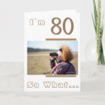 Modern Funny Inspirational 80th Birthday Photo Karte<br><div class="desc">80 So what Modern Funny Inspirational 80th Birthday Photo Card. It comes with an inspirational quote I`m 80 So What on a white background and is perfect for a person with a sense of humor. You can change the age and personalize it with your photo.</div>