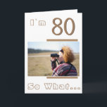 Modern Funny Inspirational 80th Birthday Photo Karte<br><div class="desc">80 So what Modern Funny Inspirational 80th Birthday Photo Card. It comes with an inspirational quote I`m 80 So What on a white background and is perfect for a person with a sense of humor. You can change the age and personalize it with your photo.</div>