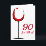 Modern Motivational Red Wine Glass 90th Birthday Karte<br><div class="desc">Modern and simple 90th birthday greeting card. The design has an abstract wine glass with red wine. and the background is white. Text 90 So what is motivational, positive and funny, and is perfect for a person with a sense of humor. You can change the age number with any other...</div>