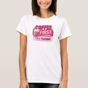 Moderne COFFEE ZUERST DANN UNTERRICHTEN Kreativer T-Shirt