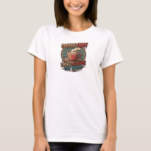 Moderner COFFEE FIRST THEN SAVE WORLD Designer T-Shirt