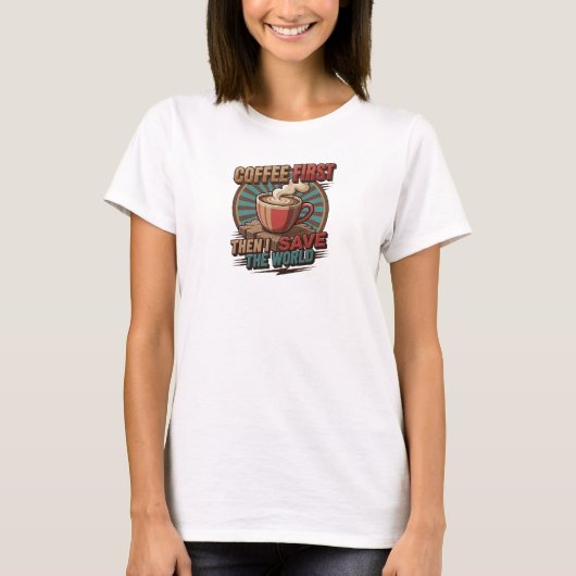 Moderner COFFEE FIRST THEN SAVE WORLD Designer T-Shirt (Vorderseite)
