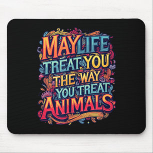 Möge das Leben Sie so behandeln, wie Sie Tiere beh Mousepad