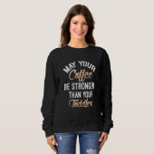 Möge dein Kaffee stärker sein als dein Kleinkind Sweatshirt (Vorne ganz)