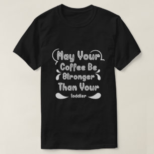 Möge dein Kaffee stärker sein als dein Kleinkind T-Shirt