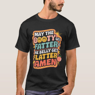 Möge der Hintern fett werden und der Bauch fesselt T-Shirt