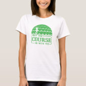 Möge der Platz bei Ihrem Golfplatz sein T-Shirt (Vorderseite)