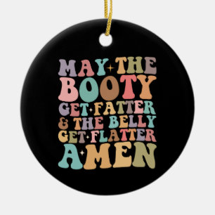 Möge der Po fetter und der Bauch flacher werden Keramik Ornament