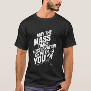 Möge die Masse Mal Beschleunigung mit Ihnen sein P T-Shirt