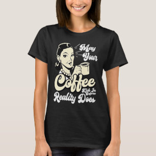 Möge Ihr Kaffee schon vor der Realität ankommen T-Shirt