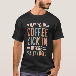 Möge Ihr Kaffee schon vor der Realität ankommen T-Shirt