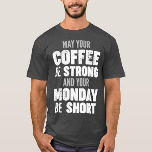 Möge Ihr Kaffee stark und Ihr Montag kurz sein T-Shirt