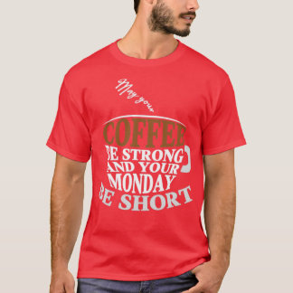 Möge Ihr Kaffee stark und Ihr Montag kurz sein T-Shirt