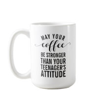 Möge Ihr Kaffee stärker sein als Ihr Teenager