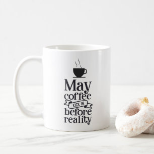 Möge Kaffee vor der Realität eintreten Kaffeetasse