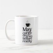 Möge Kaffee vor der Realität eintreten Kaffeetasse (Links)