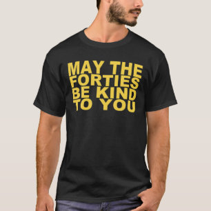 Mögen die 40er freundlich zu Ihnen sein - 40er Geb T-Shirt