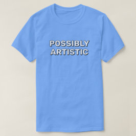 Möglicherweise Künstlerisches™ T-Shirt